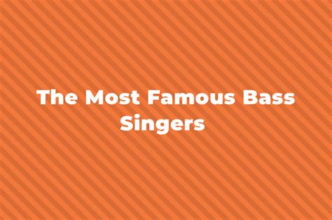 11 Of The Greatest And Most Famous Bass Singers .